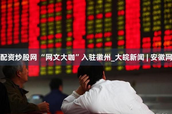 配资炒股网 “网文大咖”入驻徽州_大皖新闻 | 安徽网